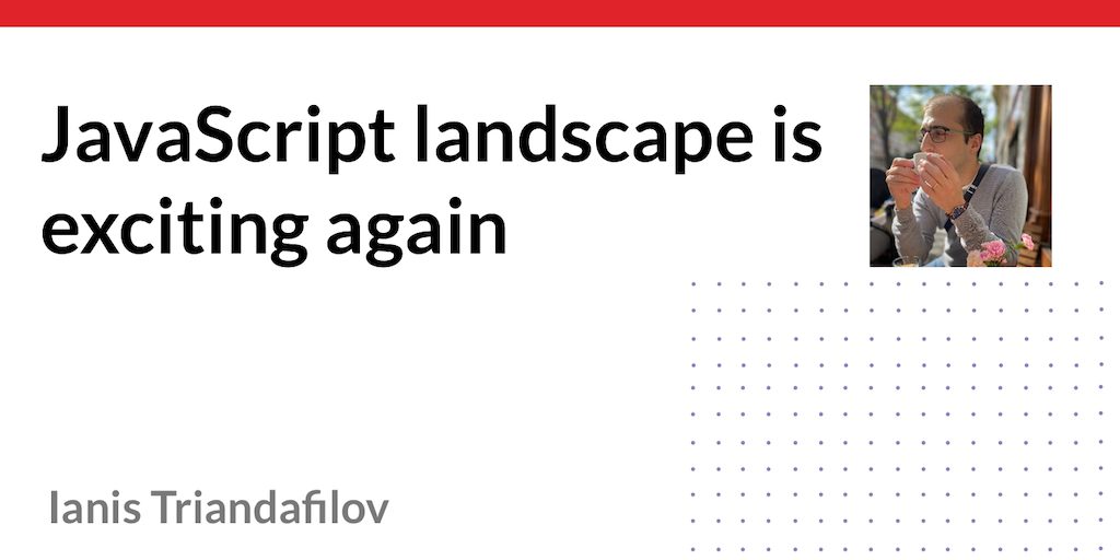 JavaScript landscape is exciting again
